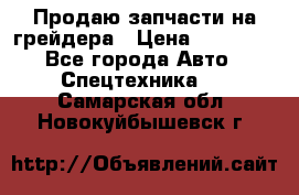 Продаю запчасти на грейдера › Цена ­ 10 000 - Все города Авто » Спецтехника   . Самарская обл.,Новокуйбышевск г.